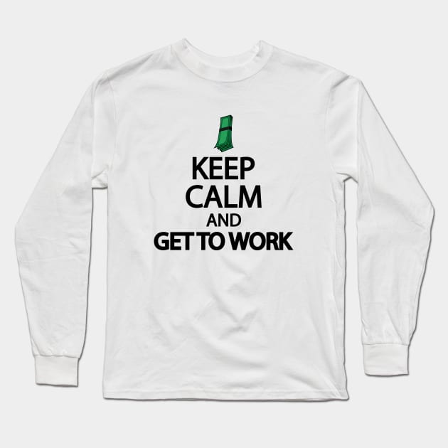 Keep calm and get to work Long Sleeve T-Shirt by It'sMyTime
